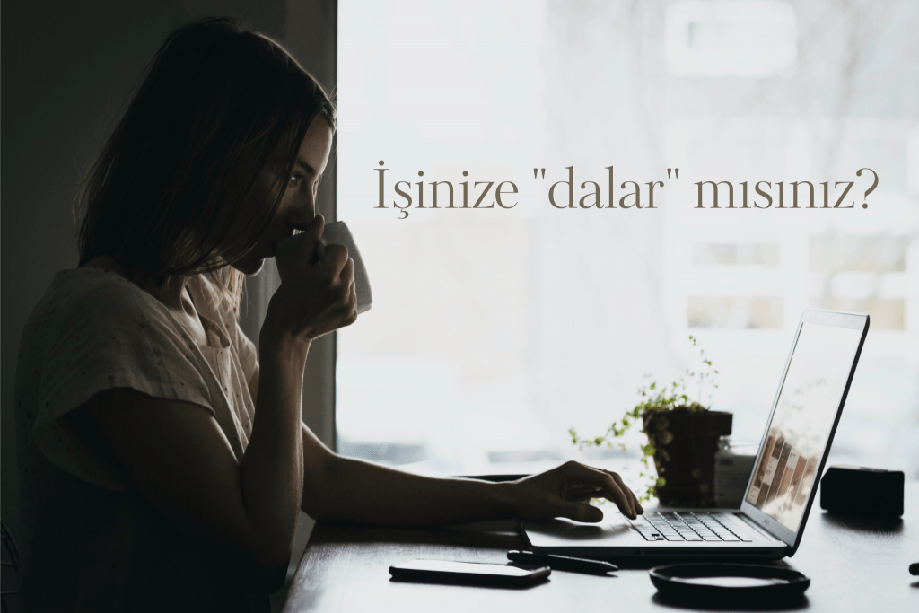 İşinize “dalar” mısınız? İşinize “dalar” mısınız?