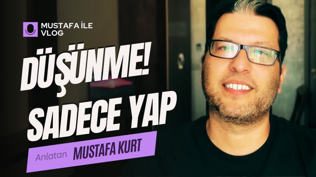 Düşünme! Sadece Yap. Peki Ama Neyi?