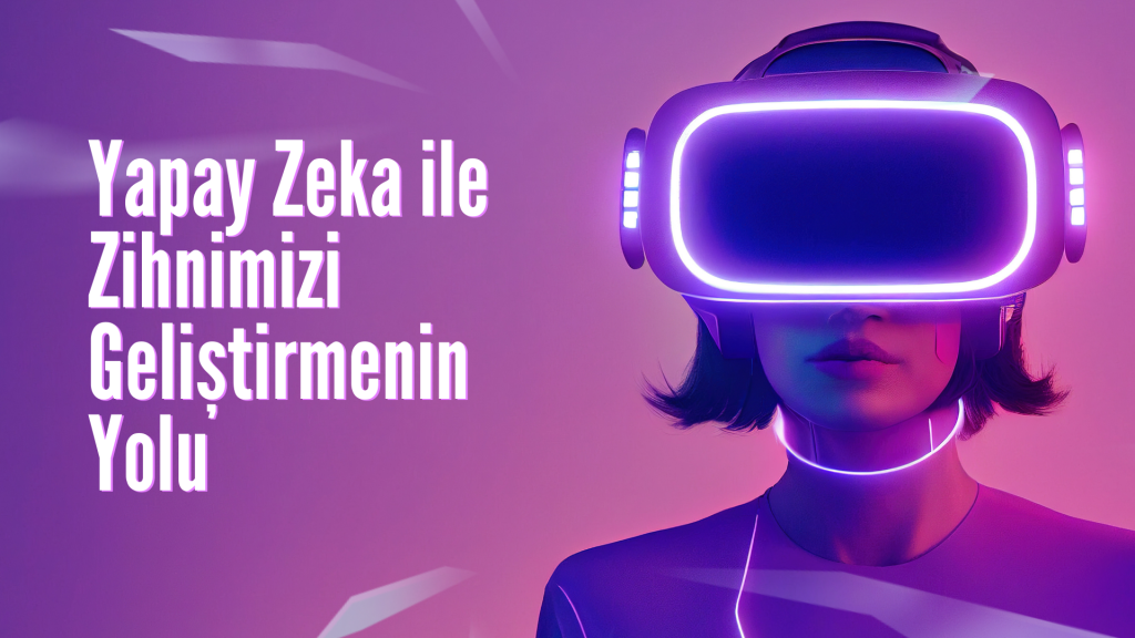 Yapay Zeka ile Zihnimizi Geliştirmenin Yolu